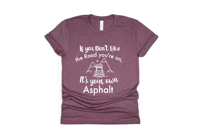 If You Don't Like The Road You're On It's Your Own Asphalt Shirt - maroon