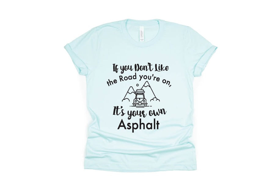 If You Don't Like The Road You're On It's Your Own Asphalt Shirt - light blue