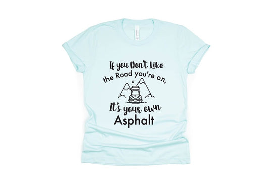 If You Don't Like The Road You're On It's Your Own Asphalt Shirt - light blue