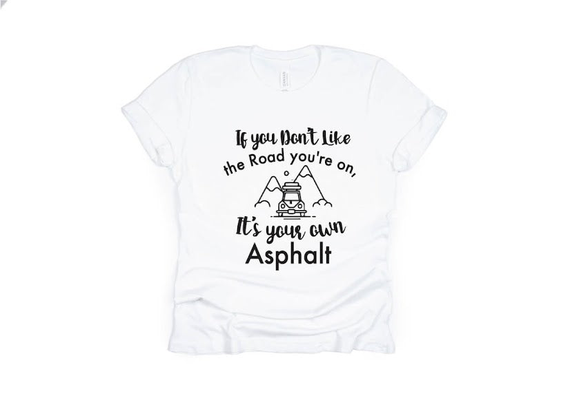 If You Don't Like The Road You're On It's Your Own Asphalt Shirt - white