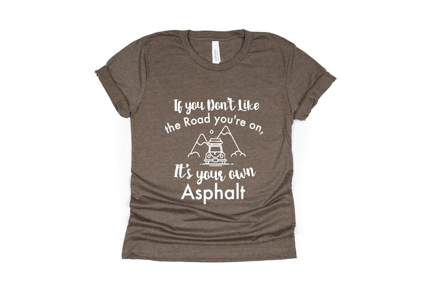 If You Don't Like The Road You're On It's Your Own Asphalt Shirt - brown