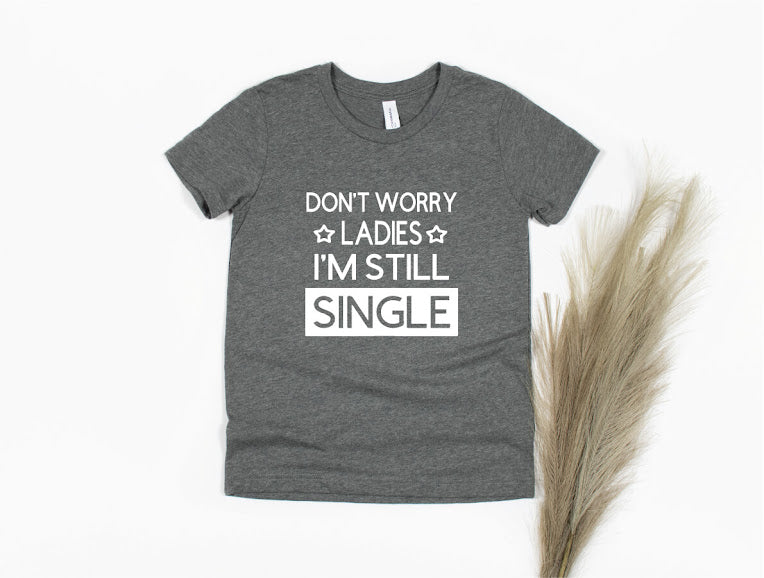 Don't Worry Ladies I'm Still Single Shirt - gray