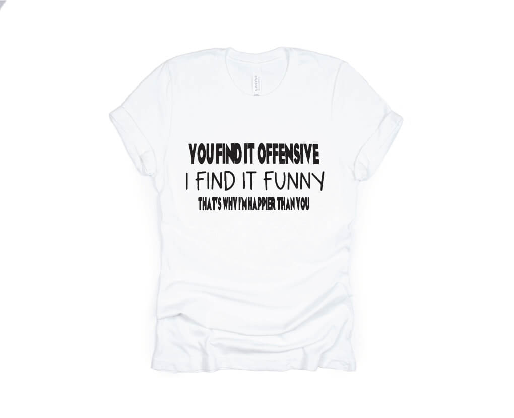 You Find it Funny I Find it Offensive Shirt - white