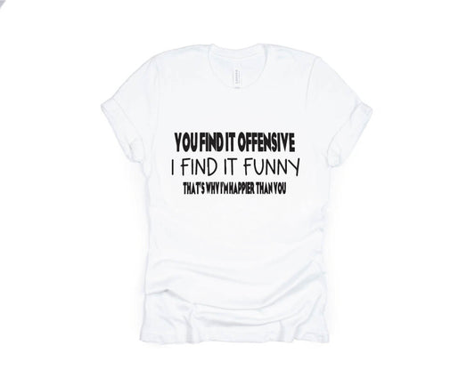 You Find it Funny I Find it Offensive Shirt - white