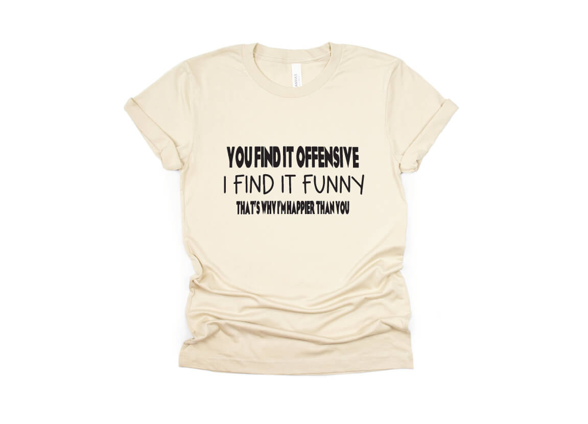 You Find it Funny I Find it Offensive Shirt - cream