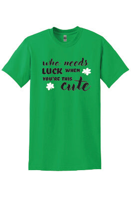 Who Needs Luck When You're This Cute T-Shirt green