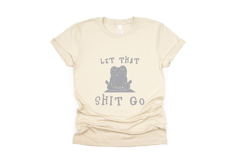 Let That Shit Go Shirt - cream