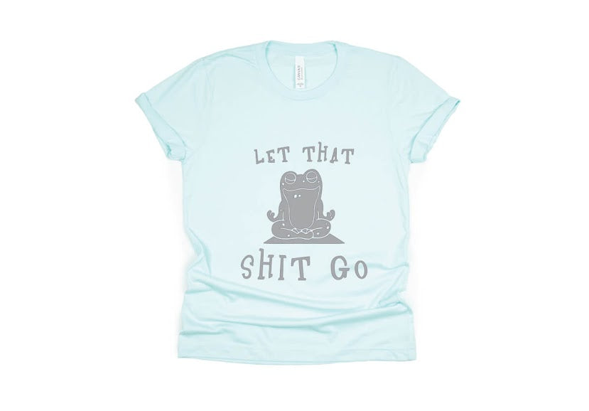 Let That Shit Go Shirt - light blue