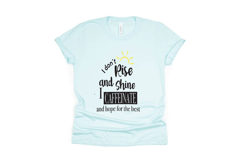 I Don’t Rise And Shine I Caffeinate And Hope For The Best Shirt - light blue
