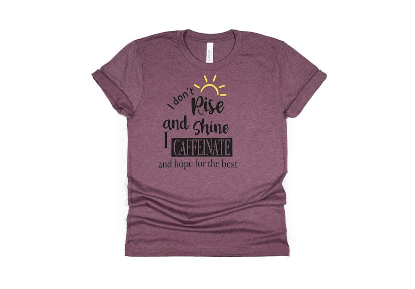 I Don’t Rise And Shine I Caffeinate And Hope For The Best Shirt - maroon