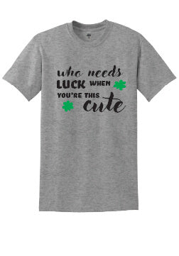 Who Needs Luck When You're This Cute T-Shirt gray