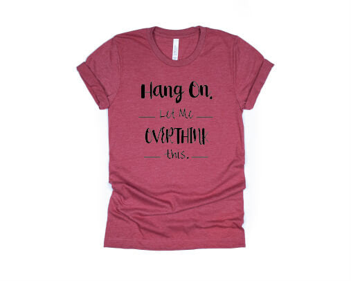 Hang On Let Me Overthink This Shirt - red