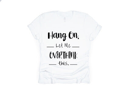Hang On Let Me Overthink This Shirt - white