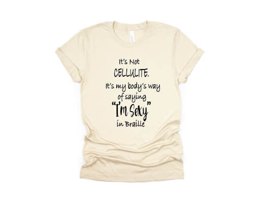 It's Not Cellulite, It's My Body's Way Of Saying "Sexy" In Braille Shirt - cream