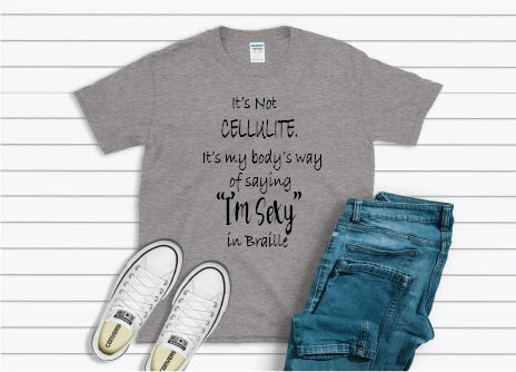 It's Not Cellulite, It's My Body's Way Of Saying "Sexy" In Braille Shirt - gray