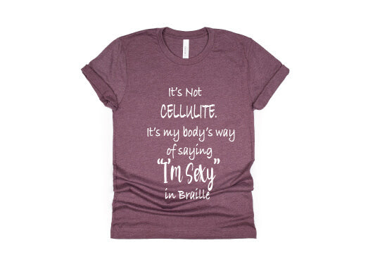 It's Not Cellulite, It's My Body's Way Of Saying "Sexy" In Braille Shirt - maroon