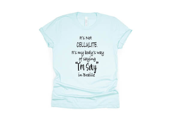 It's Not Cellulite, It's My Body's Way Of Saying "Sexy" In Braille Shirt - light blue