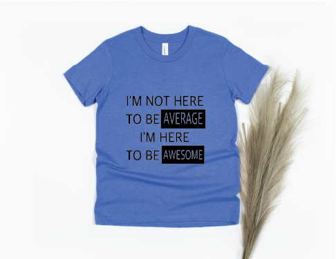 I'm Not Here to Be Average I'm Here to Be Awesome Shirt - blue