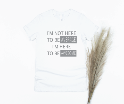 I'm Not Here to Be Average I'm Here to Be Awesome Shirt - white