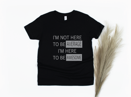 I'm Not Here to Be Average I'm Here to Be Awesome Shirt - black