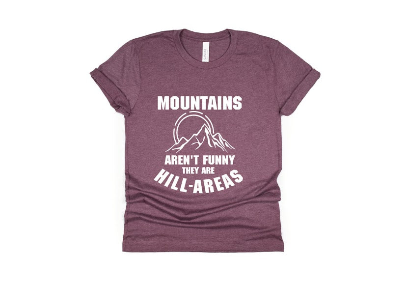 Mountains Aren't Funny They're Hill-Areas Shirt - maroon