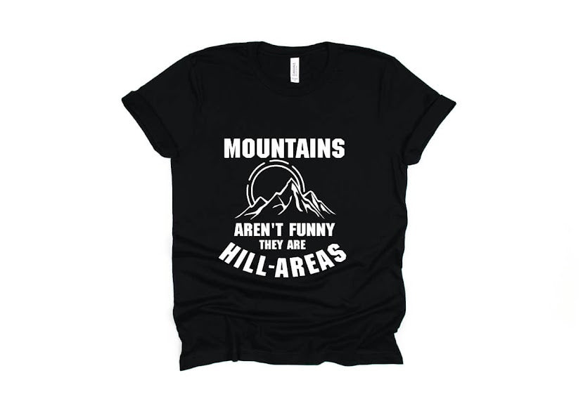 Mountains Aren't Funny They're Hill-Areas Shirt - black