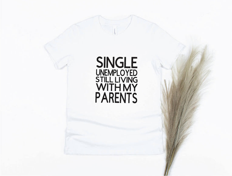Single Unemployed Still Living with My Parents Shirt - white