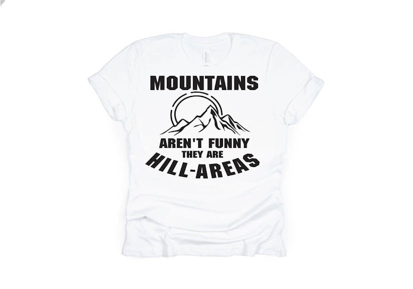 Mountains Aren't Funny They're Hill-Areas Shirt - white