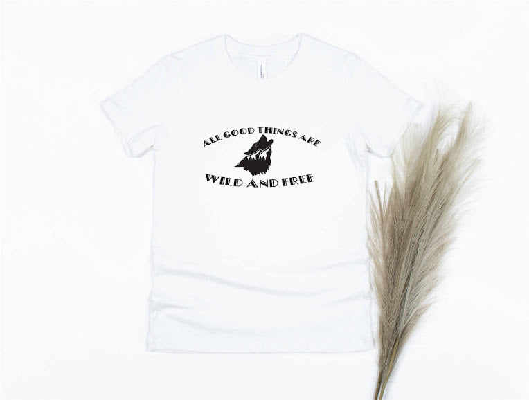 All Good Things Are Wild and Free Shirt - white