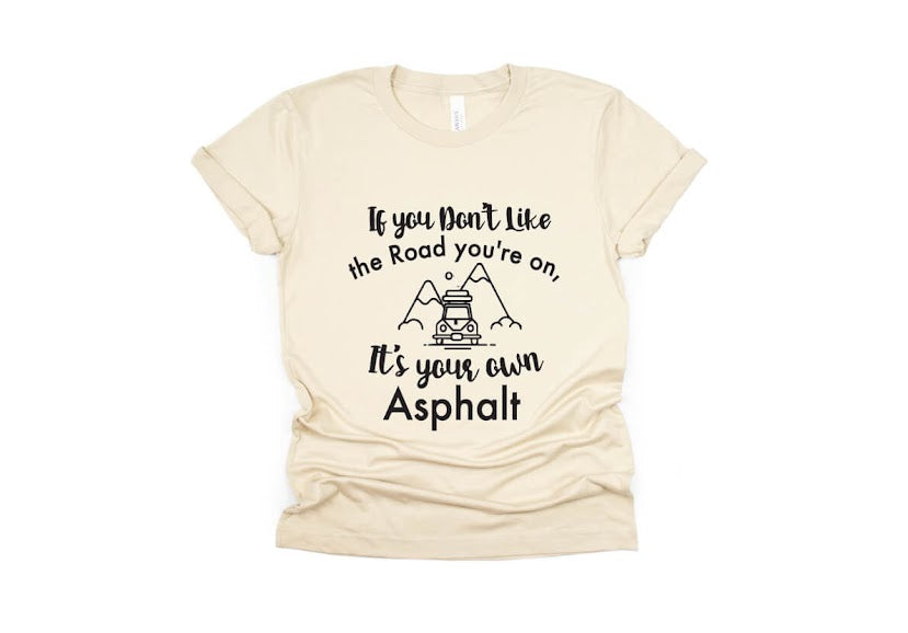 If You Don't Like The Road You're On It's Your Own Asphalt Shirt - cream