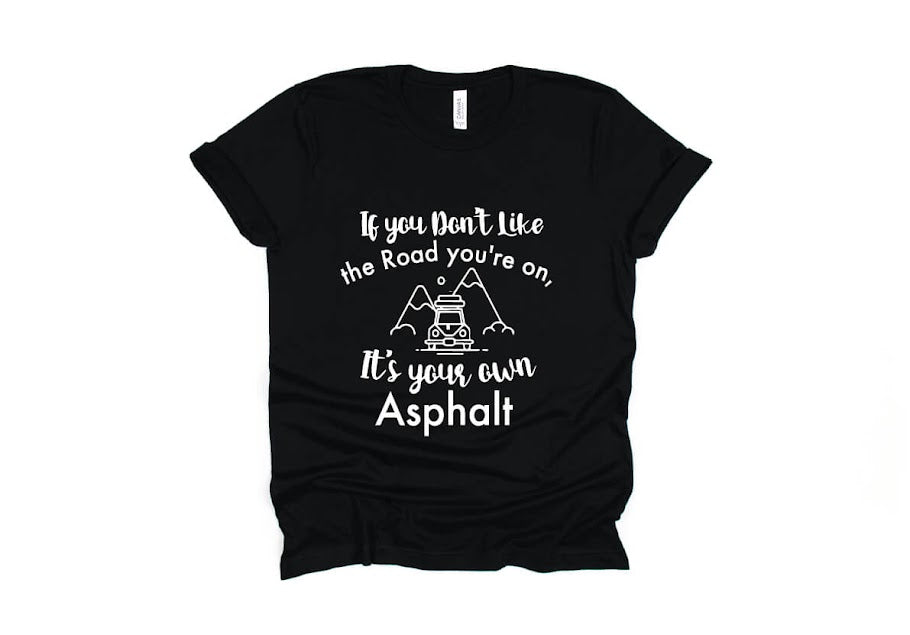 If You Don't Like The Road You're On It's Your Own Asphalt Shirt - black