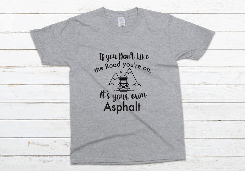 If You Don't Like The Road You're On It's Your Own Asphalt Shirt - gray