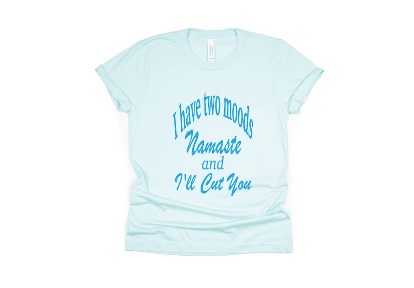 I Have Two Moods: Namaste & I'll Cut You Shirt - light blue