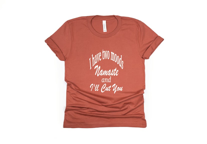 I Have Two Moods: Namaste & I'll Cut You Shirt - rust