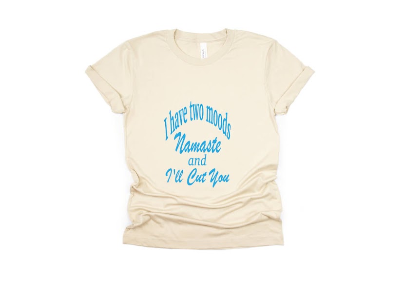 I Have Two Moods: Namaste & I'll Cut You Shirt - cream