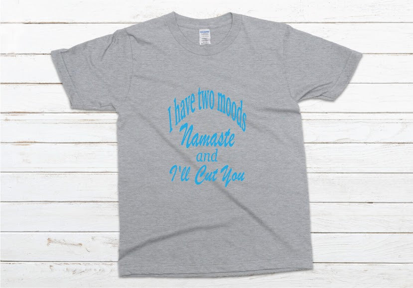 I Have Two Moods: Namaste & I'll Cut You Shirt - gray