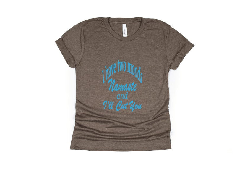 I Have Two Moods: Namaste & I'll Cut You Shirt - brown