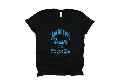 I Have Two Moods: Namaste & I'll Cut You Shirt - black