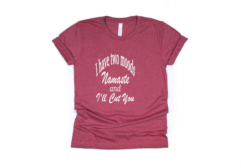 I Have Two Moods: Namaste & I'll Cut You Shirt - red