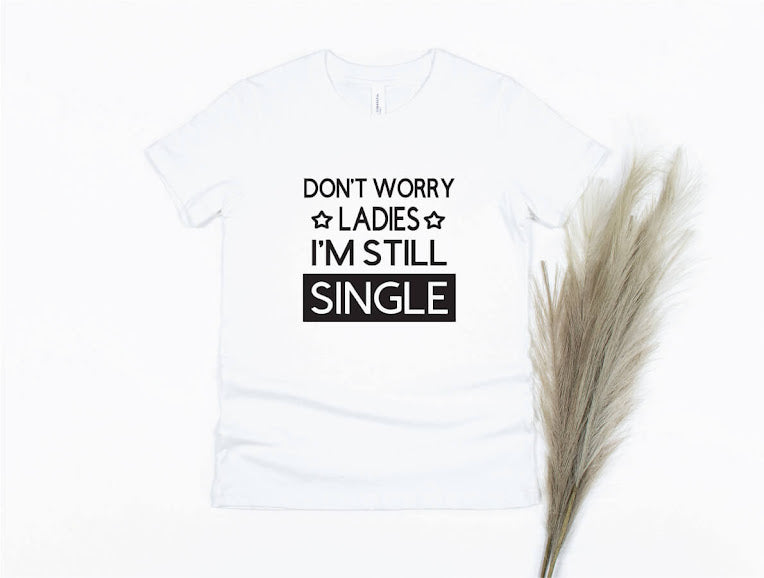 Don't Worry Ladies I'm Still Single Shirt - white