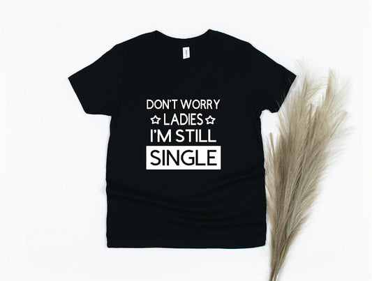 Don't Worry Ladies I'm Still Single Shirt - black
