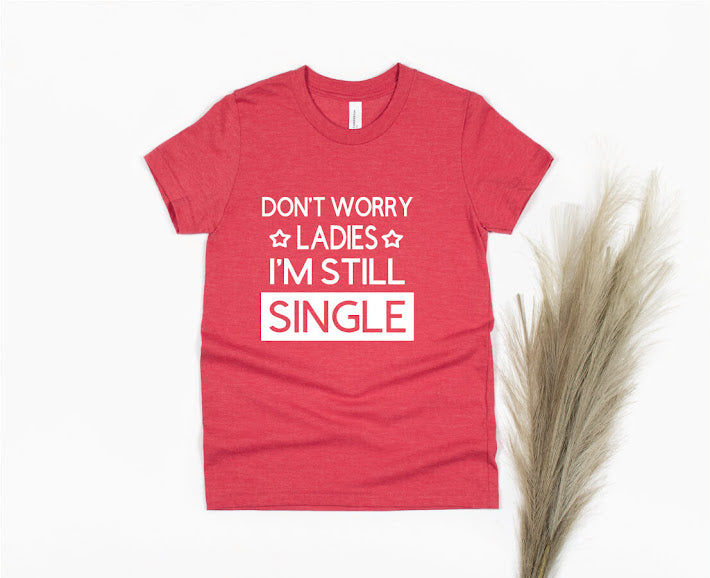 Don't Worry Ladies I'm Still Single Shirt - red
