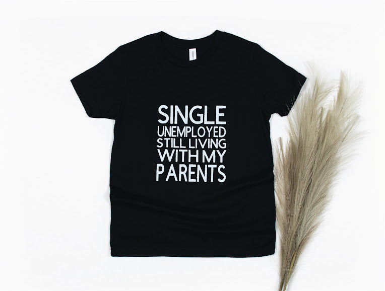 Single Unemployed Still Living with My Parents Shirt - black