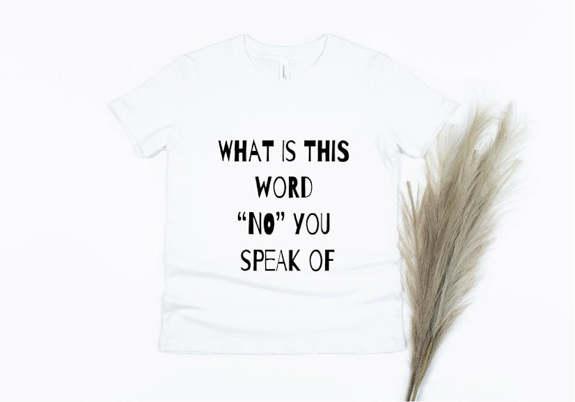 What's This Word "No" You Speak Of Shirt - white