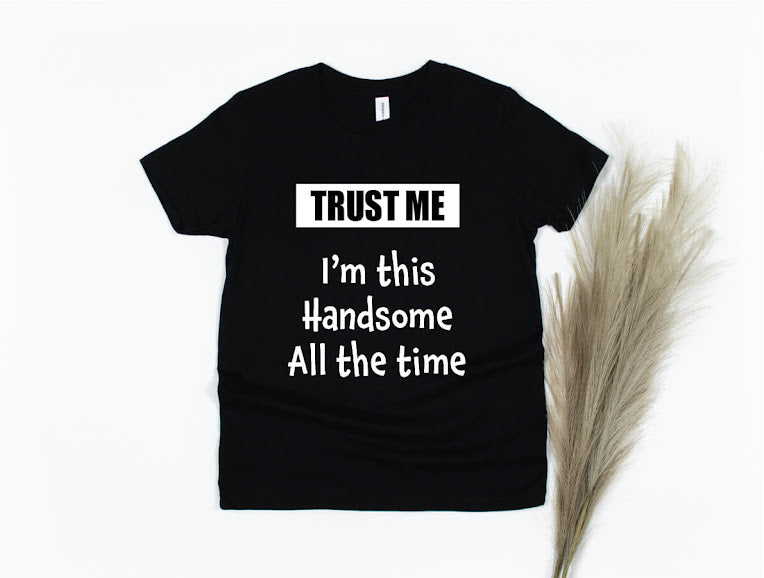 Trust Me I'm This Handsome All The Time Shirt - black