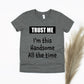 Trust Me I'm This Handsome All The Time Shirt - gray