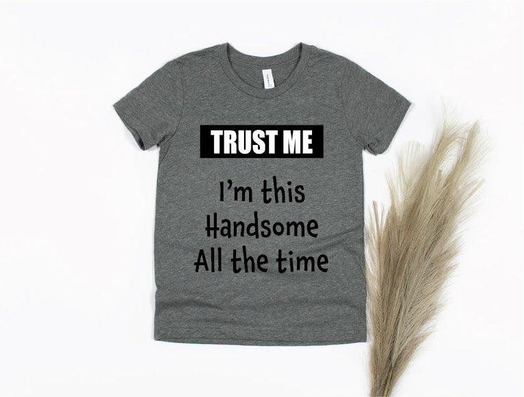 Trust Me I'm This Handsome All The Time Shirt - gray