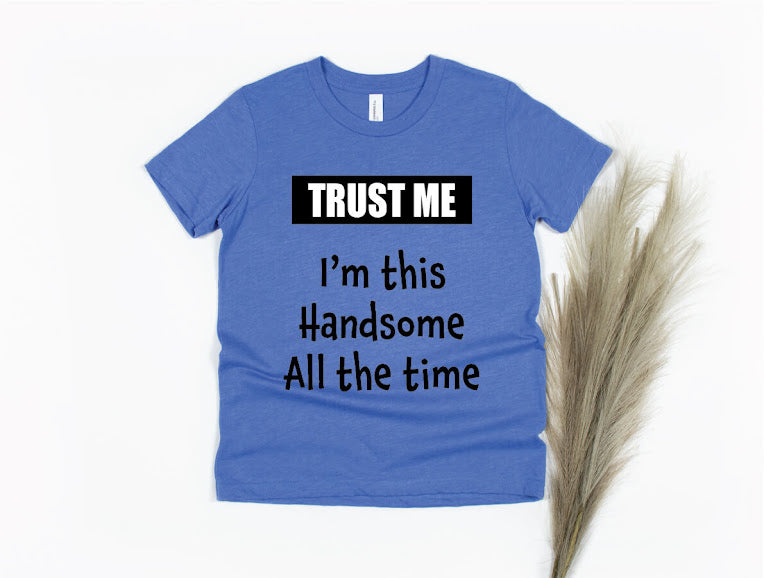 Trust Me I'm This Handsome All The Time Shirt - blue