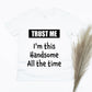 Trust Me I'm This Handsome All The Time Shirt - white