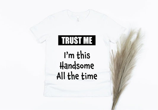 Trust Me I'm This Handsome All The Time Shirt - white